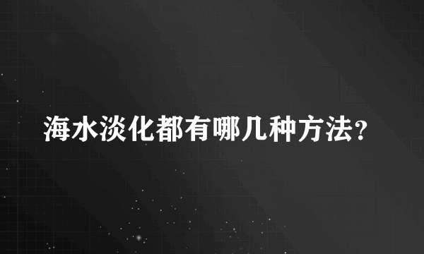 海水淡化都有哪几种方法？