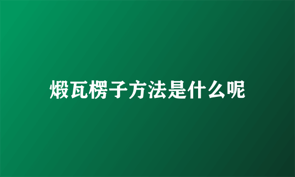 煅瓦楞子方法是什么呢