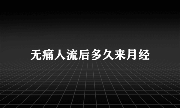 无痛人流后多久来月经