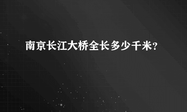 南京长江大桥全长多少千米？