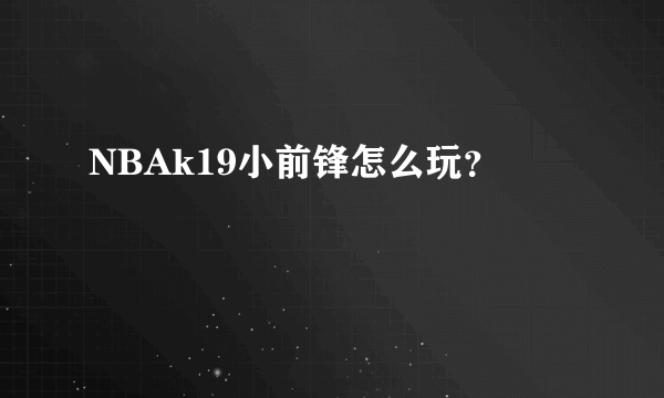 NBAk19小前锋怎么玩？