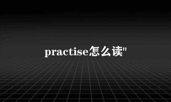 practise怎么读