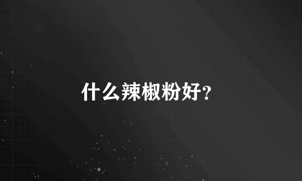 什么辣椒粉好？