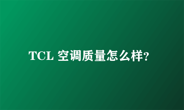 TCL 空调质量怎么样？