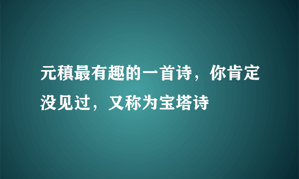 元稹最有趣的一首诗，你肯定没见过，又称为宝塔诗