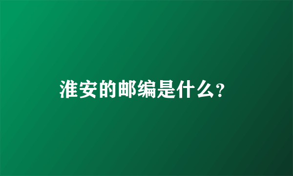 淮安的邮编是什么？