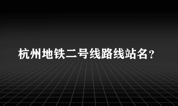 杭州地铁二号线路线站名？