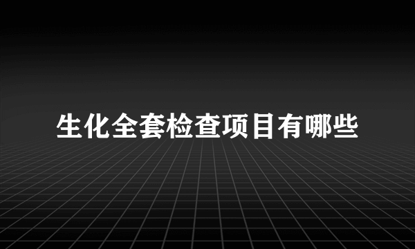 生化全套检查项目有哪些