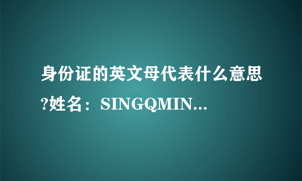 身份证的英文母代表什么意思?姓名：SINGQMINGZ 性别：SINGQBIED 民族：MINZCUZ 出生：SENG 