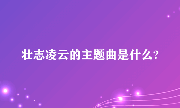 壮志凌云的主题曲是什么?