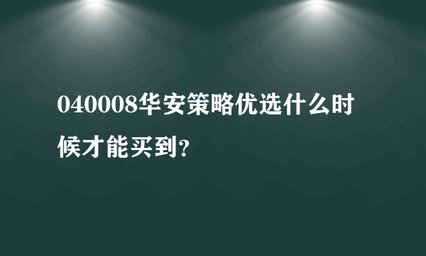 040008华安策略优选什么时候才能买到？