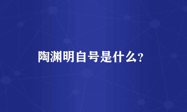 陶渊明自号是什么？