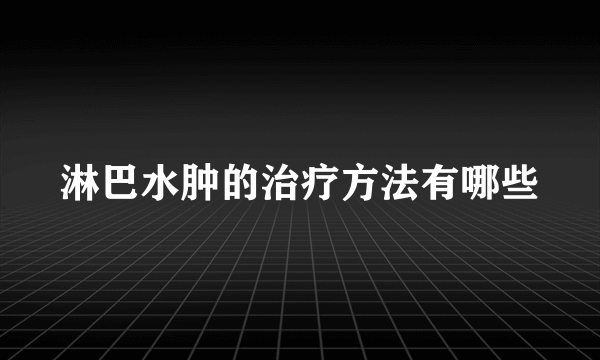 淋巴水肿的治疗方法有哪些