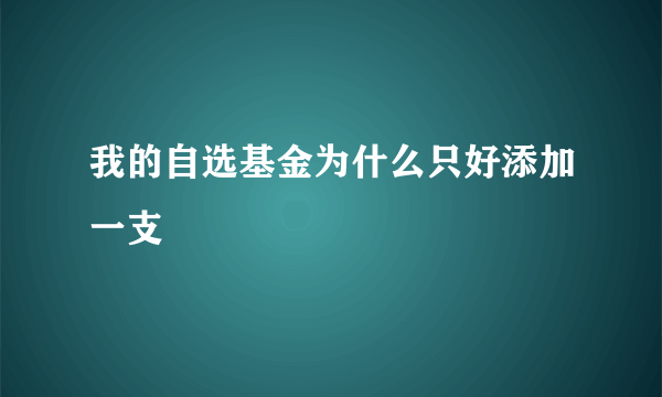 我的自选基金为什么只好添加一支