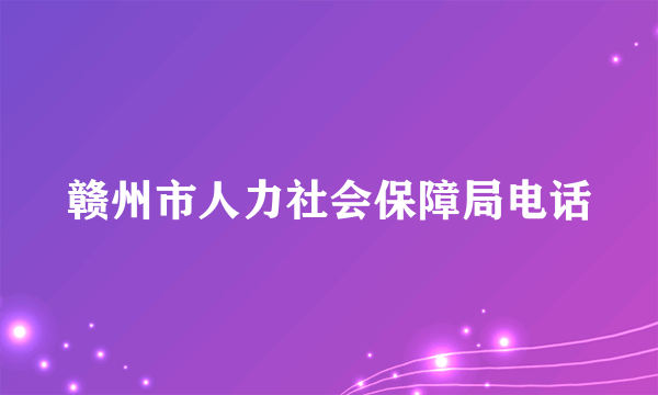 赣州市人力社会保障局电话