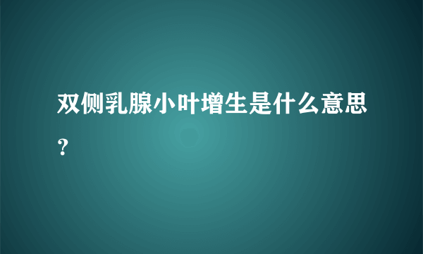 双侧乳腺小叶增生是什么意思？