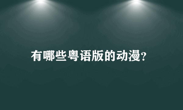 有哪些粤语版的动漫？