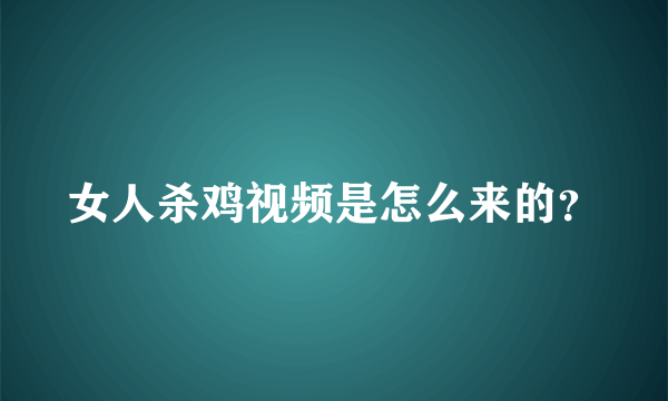 女人杀鸡视频是怎么来的？