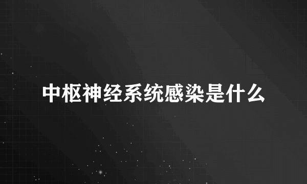 中枢神经系统感染是什么