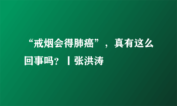 “戒烟会得肺癌”，真有这么回事吗？丨张洪涛