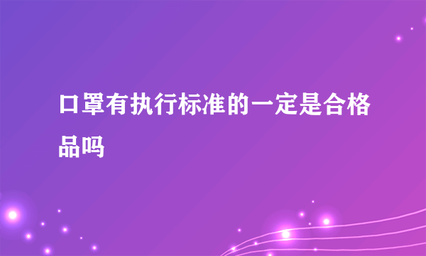 口罩有执行标准的一定是合格品吗