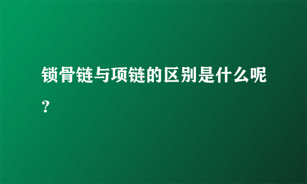 锁骨链与项链的区别是什么呢？