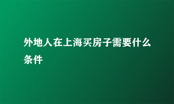 外地人在上海买房子需要什么条件