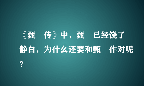 《甄嬛传》中，甄嬛已经饶了静白，为什么还要和甄嬛作对呢？