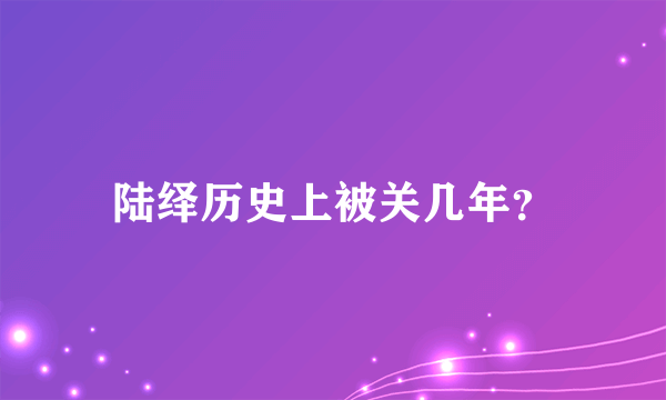 陆绎历史上被关几年？