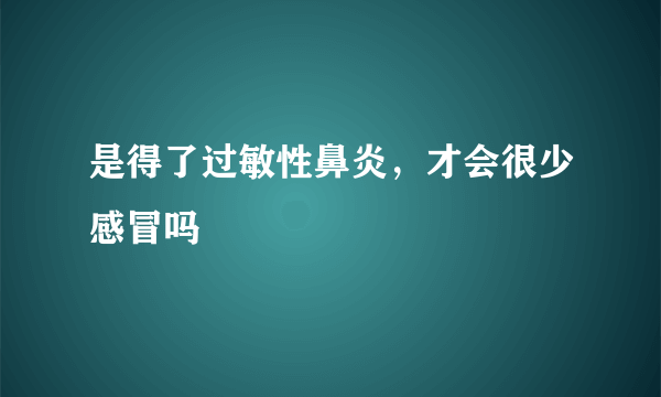 是得了过敏性鼻炎，才会很少感冒吗