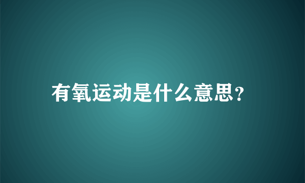 有氧运动是什么意思？