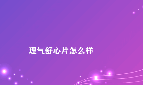 

    理气舒心片怎么样

  