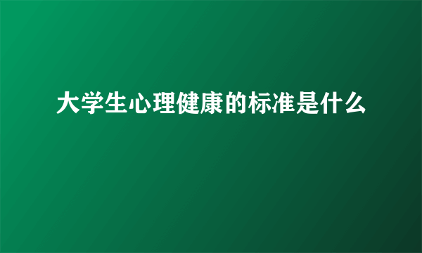 大学生心理健康的标准是什么