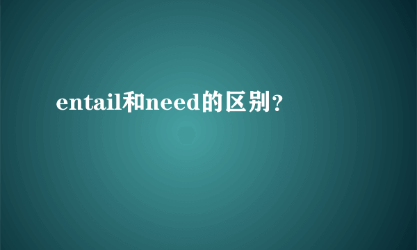 entail和need的区别？