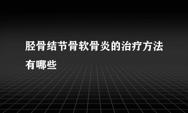 胫骨结节骨软骨炎的治疗方法有哪些