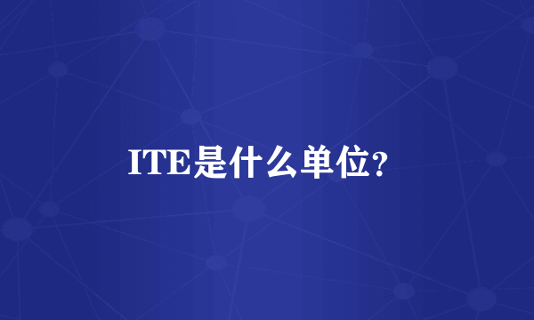 ITE是什么单位？