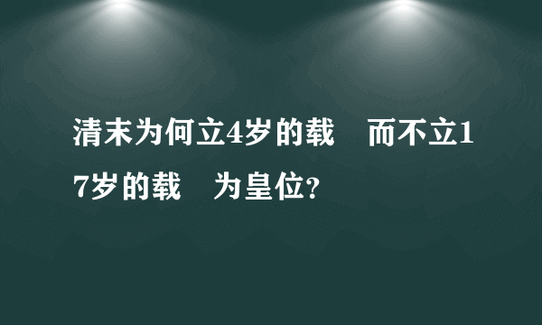 清末为何立4岁的载湉而不立17岁的载澂为皇位？