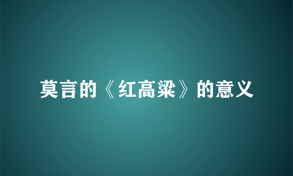 莫言的《红高粱》的意义