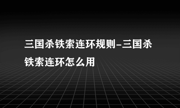 三国杀铁索连环规则-三国杀铁索连环怎么用