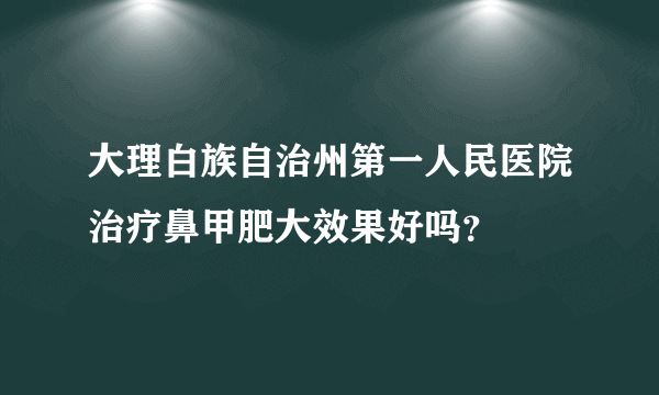 大理白族自治州第一人民医院治疗鼻甲肥大效果好吗？