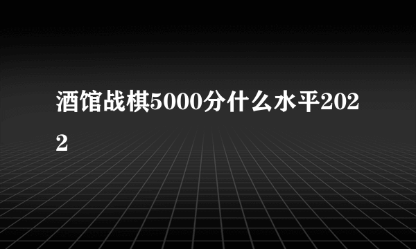 酒馆战棋5000分什么水平2022