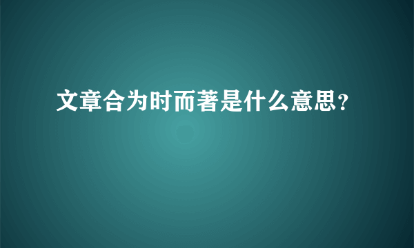 文章合为时而著是什么意思？