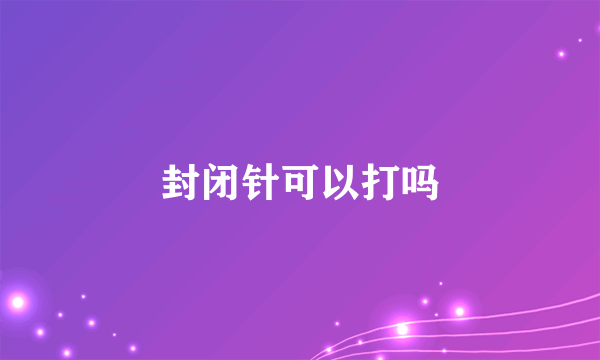 封闭针可以打吗