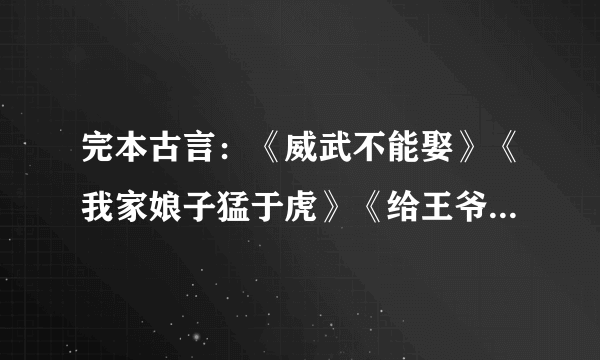 完本古言：《威武不能娶》《我家娘子猛于虎》《给王爷请个安》