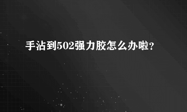 手沾到502强力胶怎么办啦？