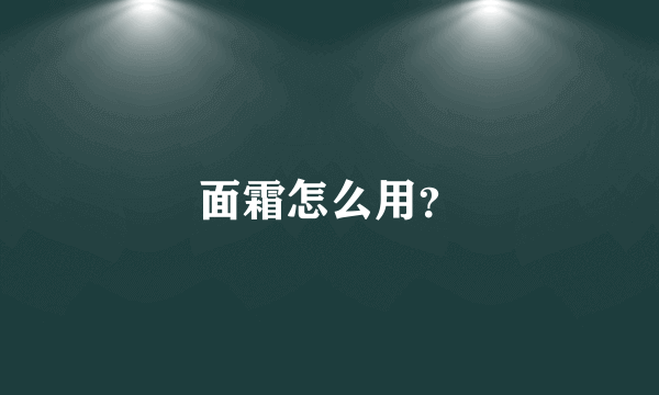 面霜怎么用？