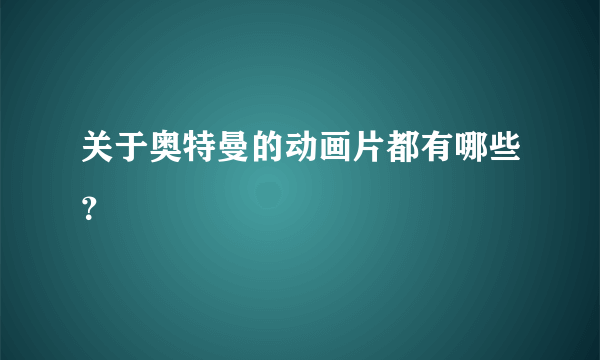 关于奥特曼的动画片都有哪些？