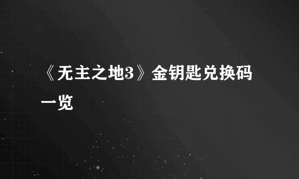 《无主之地3》金钥匙兑换码一览