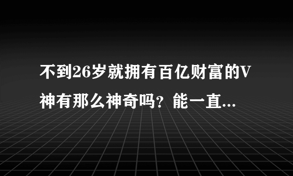 不到26岁就拥有百亿财富的V神有那么神奇吗？能一直“神”下去吗