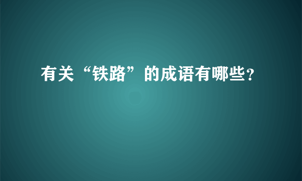 有关“铁路”的成语有哪些？